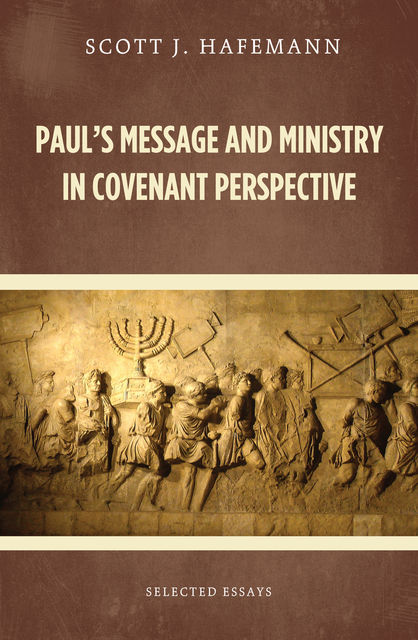 Paul's Message and Ministry in Covenant Perspective, Scott J. Hafemann