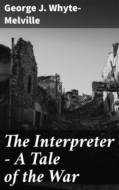 The Interpreter – A Tale of the War, George J. Whyte-Melville