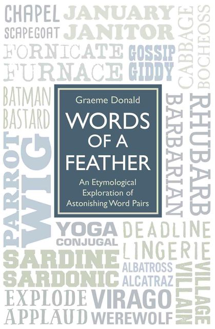 Words of a Feather – An Etymological Explanation of Astonishing Word Pairs, Graeme Donald