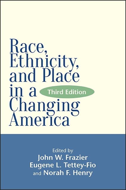 Race, Ethnicity, and Place in a Changing America, Third Edition, John Frazier, Eugene L. Tettey-Fio, Norah F. Henry