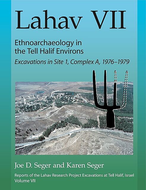 Lahav VII: Ethnoarchaeology in the Tell Halif Environs, Joe D. Seger, Karen Seger