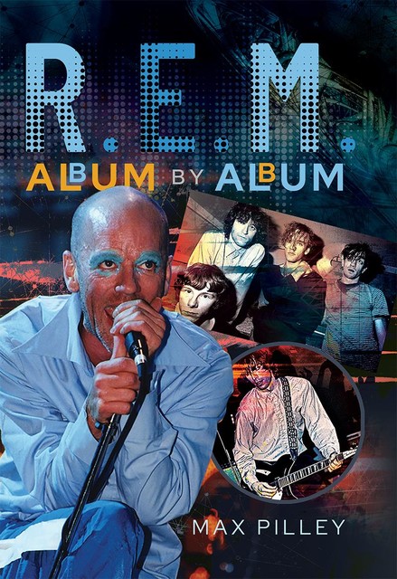 R.E.M. Album by Album, Max Pilley