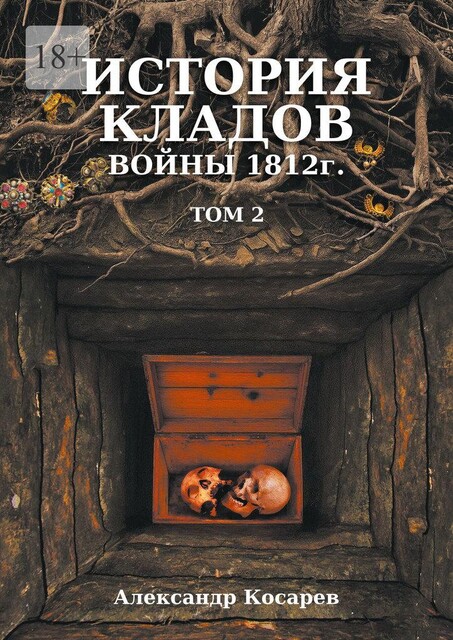 История кладов войны 1812 г.. Том 2. Издание 2-е переработанное и дополненное, Александр Косарев