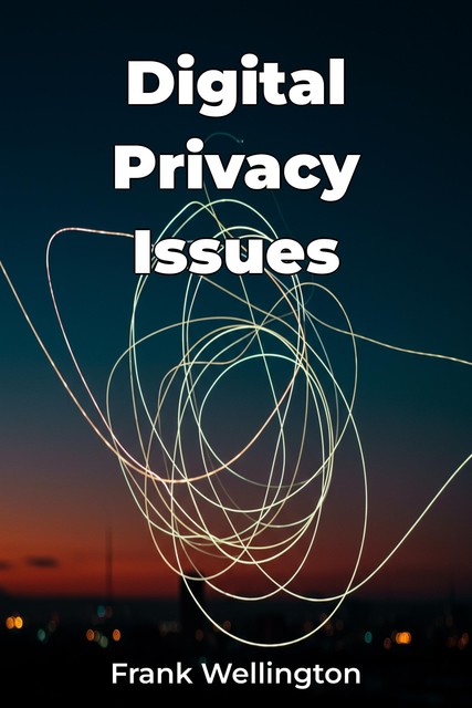 Digital Privacy Issues, Frank Wellington