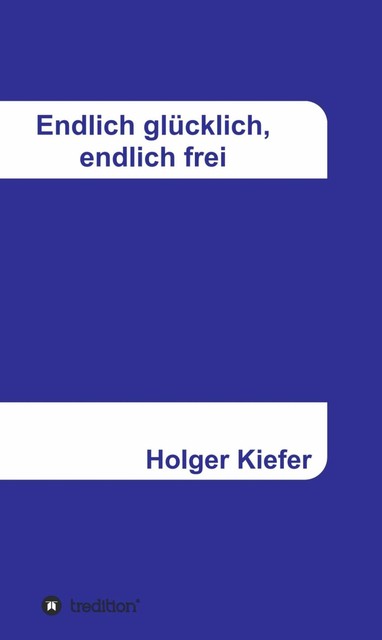 Endlich glücklich, endlich frei, Holger Kiefer