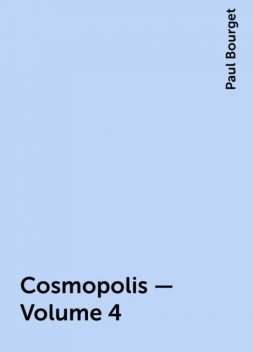 Cosmopolis — Volume 4, Paul Bourget