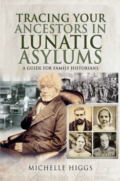 Tracing Your Ancestors in Lunatic Asylums, Michelle Higgs