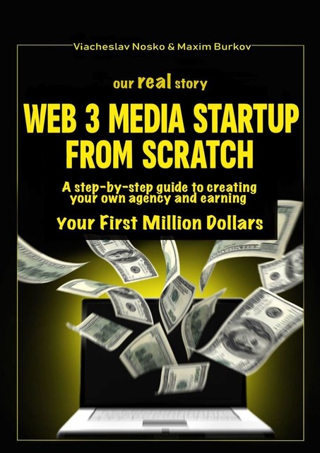 Our real story: Web3 Media Startup From Scratch. A step-by-step guide to creating your own agency and earning your first million dollars, Maxim Burkov, Viacheslav Nosko