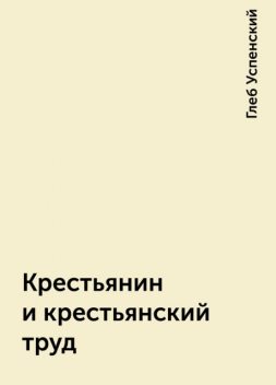 Крестьянин и крестьянский труд, Глеб Успенский