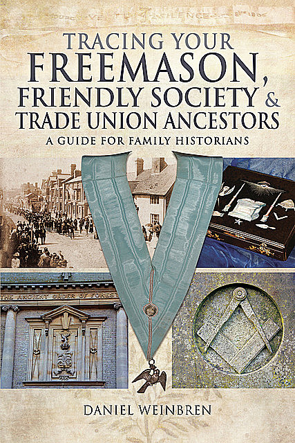 Tracing Your Freemason, Friendly Society and Trade Union Ancestors, Daniel Weinbren