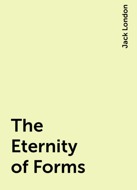 The Eternity of Forms, Jack London