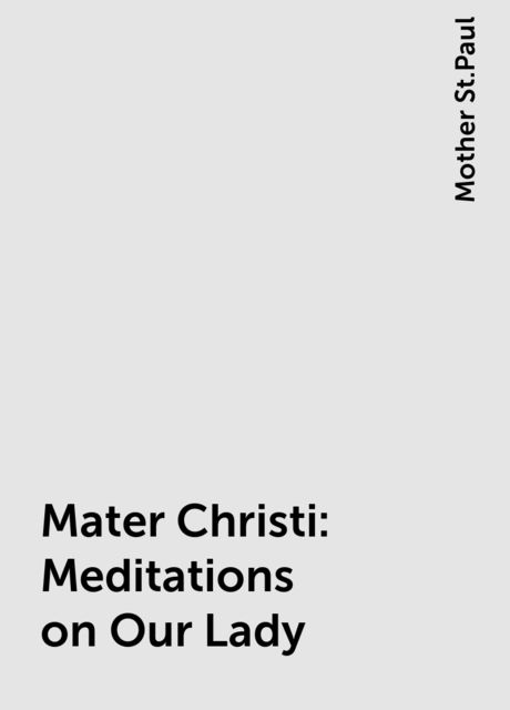 Mater Christi: Meditations on Our Lady, Mother St.Paul