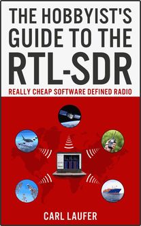 The Hobbyist's Guide to the RTL-SDR: Really Cheap Software Defined Radio, Carl Laufer