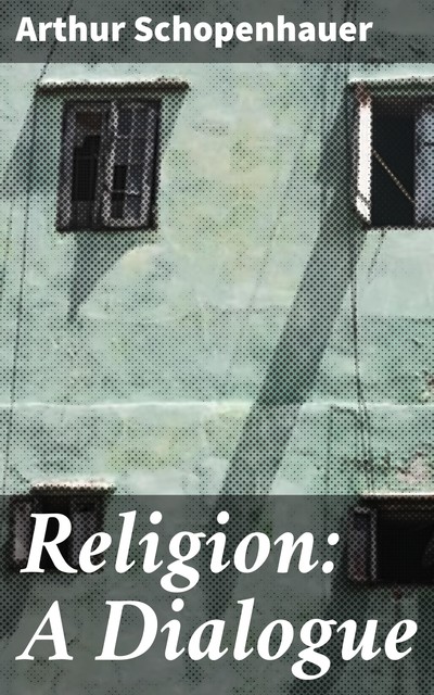 Religion: A Dialogue, Arthur Schopenhauer