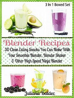 Blender Recipes: 30 Clean Eating Snacks, Juliana Baldec
