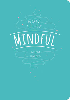 How to be Mindful, Anna Barnes