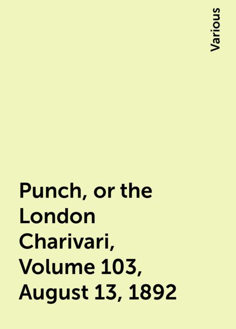Punch, or the London Charivari, Volume 103, August 13, 1892, Various