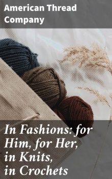 In Fashions: for Him, for Her, in Knits, in Crochets, American Thread Company