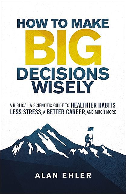 How to Make Big Decisions Wisely, Alan Ehler