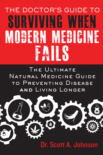 The Doctor's Guide to Surviving When Modern Medicine Fails, Scott Johnson
