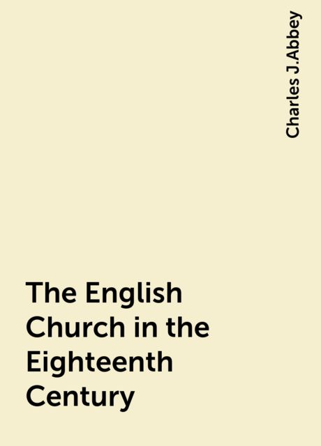 The English Church in the Eighteenth Century, Charles J.Abbey