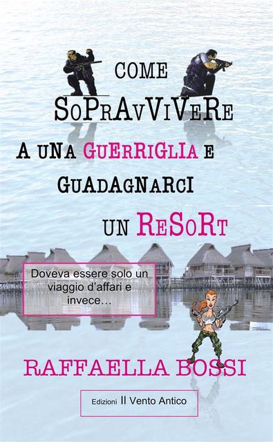 Come sopravvivere a una guerriglia e guadagnarci un resort, Raffaella Bossi
