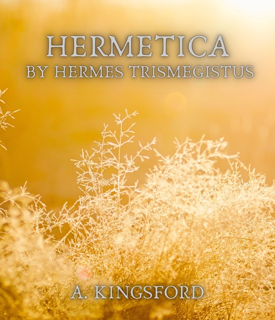Hermetica by Hermes Trismegistus, A.Kingsford
