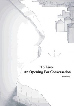 To Live-An opening for conversation, John Murphy