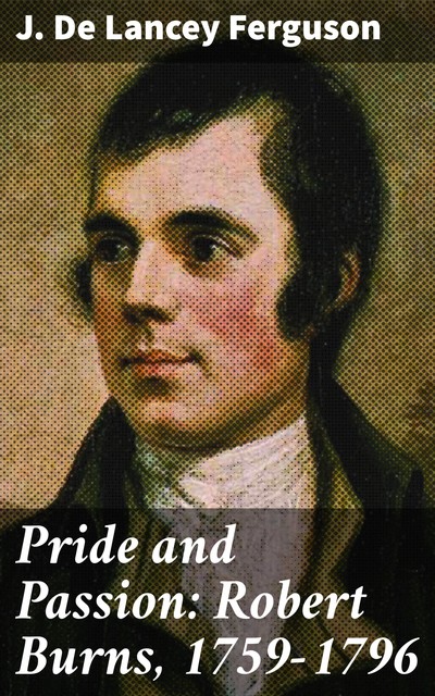 Pride and Passion: Robert Burns, 1759–1796, J. De Lancey Ferguson