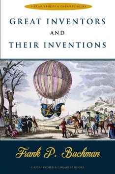 Great Inventors and Their Inventions, Frank P. Bachman