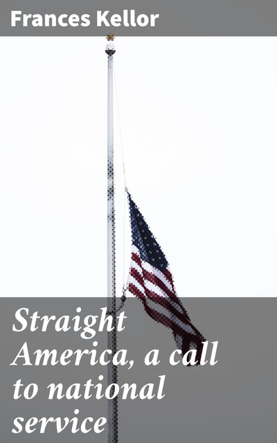 Straight America, a call to national service, Frances Kellor