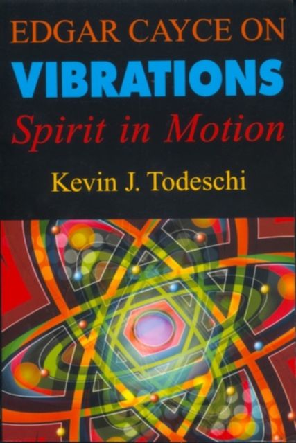 Edgar Cayce on Vibrations, Kevin J.Todeschi