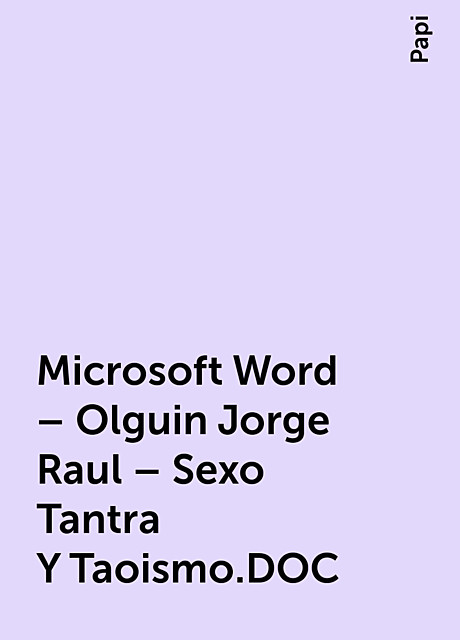 Microsoft Word – Olguin Jorge Raul – Sexo Tantra Y Taoismo.DOC, Papi