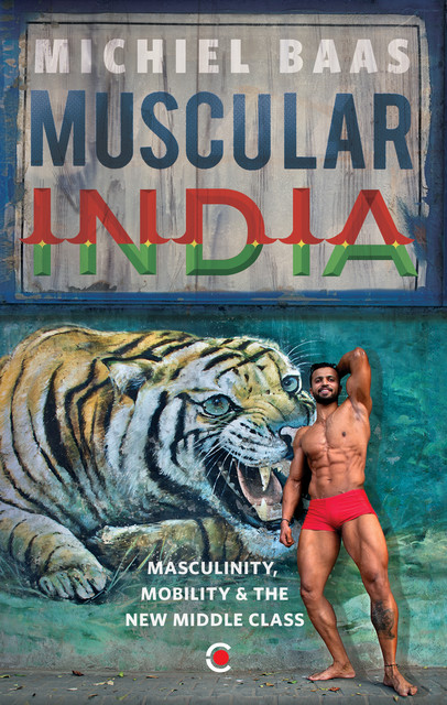 Muscular India : Masculinity Mobility & The New Middle Class, Michiel Baas