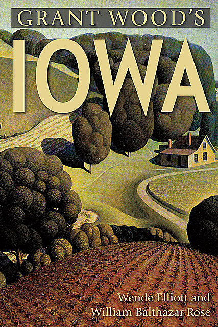 Grant Wood's Iowa, William Rose, Wende Elliott