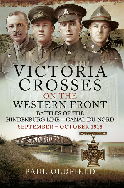 Victoria Crosses on the Western Front – Battles of the Hindenburg Line – Canal du Nord, Paul Oldfield