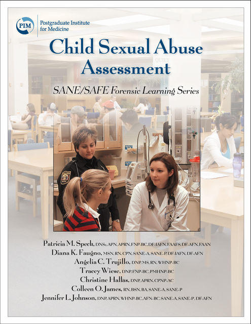 Child Sexual Abuse Assessment, APRN, M.S, MSN, APN, DNP, RN, CPN, Diana Faugno, DF-IAFN, DNSc, FAAFS, FAAN, FNP-BC, Patricia M. Speck, SANE-P, SANE-A, Angelia Trujillo, CPNP-AC, Christine Hallas, DF-AFN, PMHNP-BC, Tracey Wiese, WHNP-BC