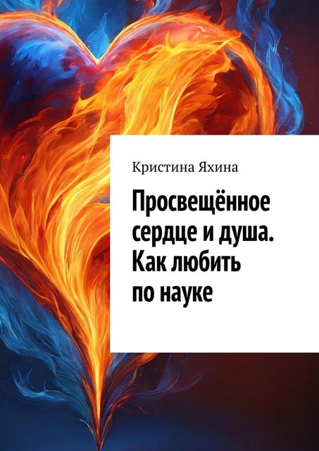 Просвещенное сердце и душа. Как любить по науке, Кристина Яхина