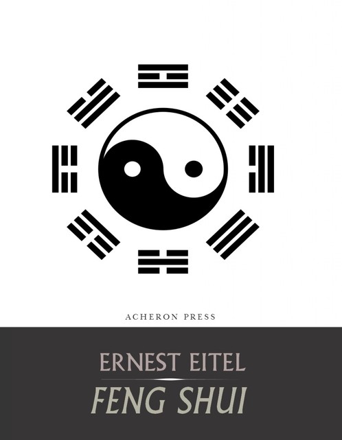 Feng Shui, or the Rudiments of Natural Science in China, Ernest Eitel
