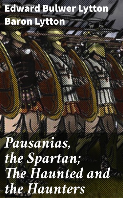 Pausanias, the Spartan; The Haunted and the Haunters, Baron Edward Bulwer Lytton Lytton