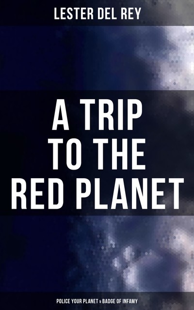 A Trip to the Red Planet: Police Your Planet & Badge of Infamy, Lester Del Rey