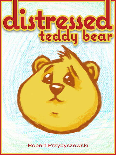 Distressed Teddy Bear, Robert Przybyszewski
