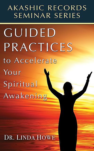 Guided Practices to Accelerate Your Spiritual Awakening, Linda Howe
