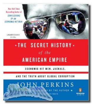 The secret history of the American empire: economic hit men, jackals, and the truth about global corruption, John Perkins