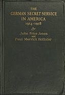 The German Secret Service in America 1914–1918, John Jones, Paul Merrick Hollister