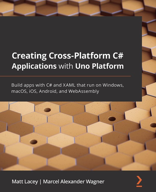 Creating Cross-Platform C# Applications with Uno Platform, Marcel Alexander Wagner, Matt Lacey
