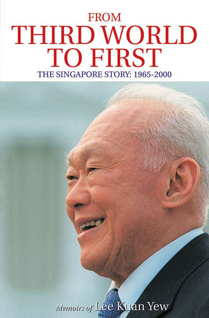From Third World to First: The Singapore Story, 1965–2000, Lee Kuan Yew