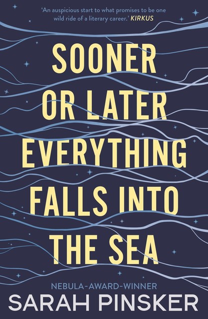 Sooner or Later Everything Falls Into the Sea, Sarah Pinsker
