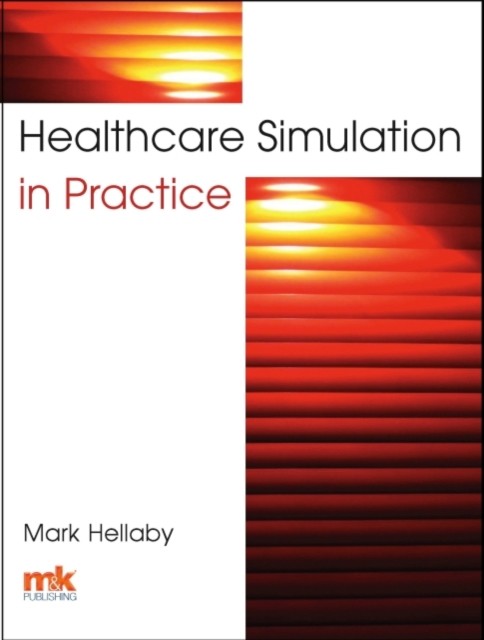 Healthcare Simulation in Practice, Mark Hellaby