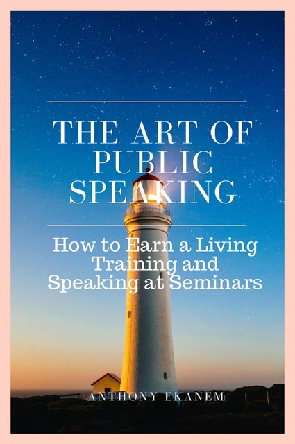 The Art of Public Speaking, Anthony Ekanem